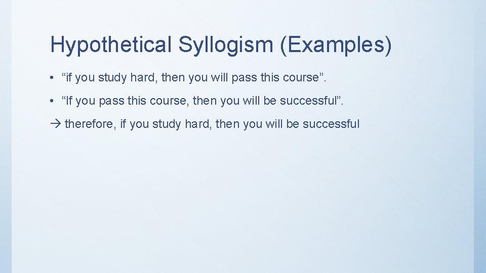 Hypothetical Syllogism (Examples) • “if you study hard, then you will pass this course”.
