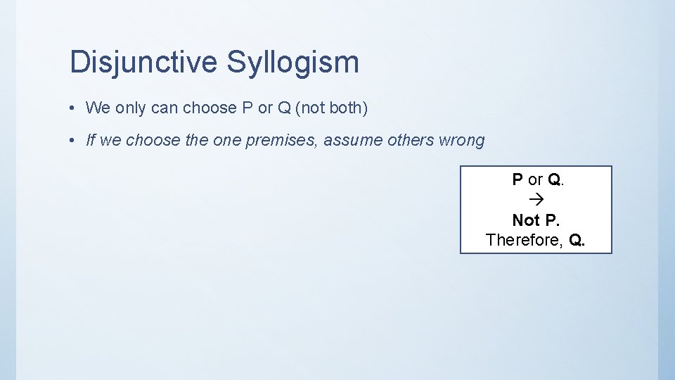 Disjunctive Syllogism • We only can choose P or Q (not both) • If