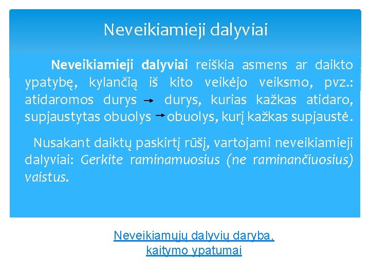 Neveikiamieji dalyviai reiškia asmens ar daikto ypatybę, kylančią iš kito veikėjo veiksmo, pvz. :