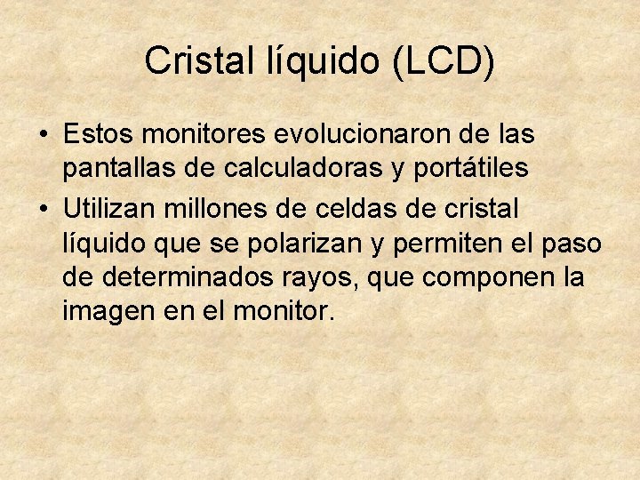 Cristal líquido (LCD) • Estos monitores evolucionaron de las pantallas de calculadoras y portátiles
