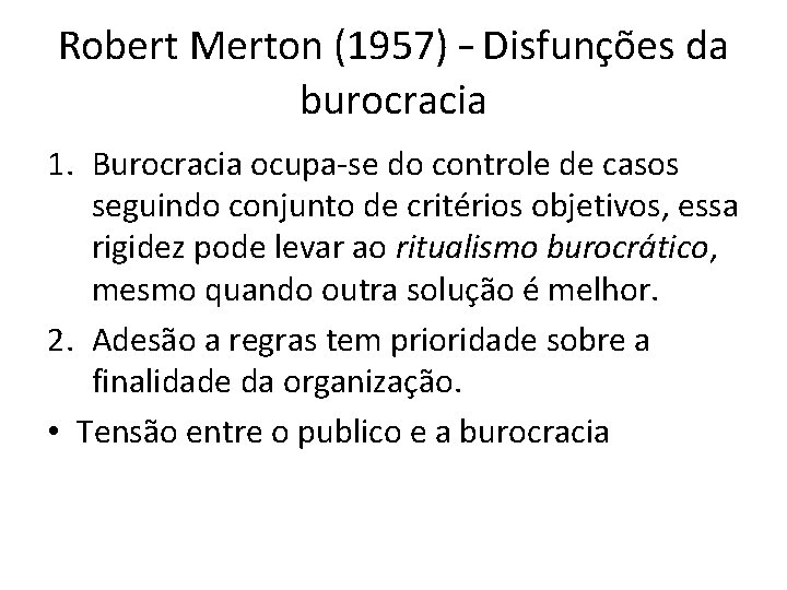 Robert Merton (1957) – Disfunções da burocracia 1. Burocracia ocupa-se do controle de casos