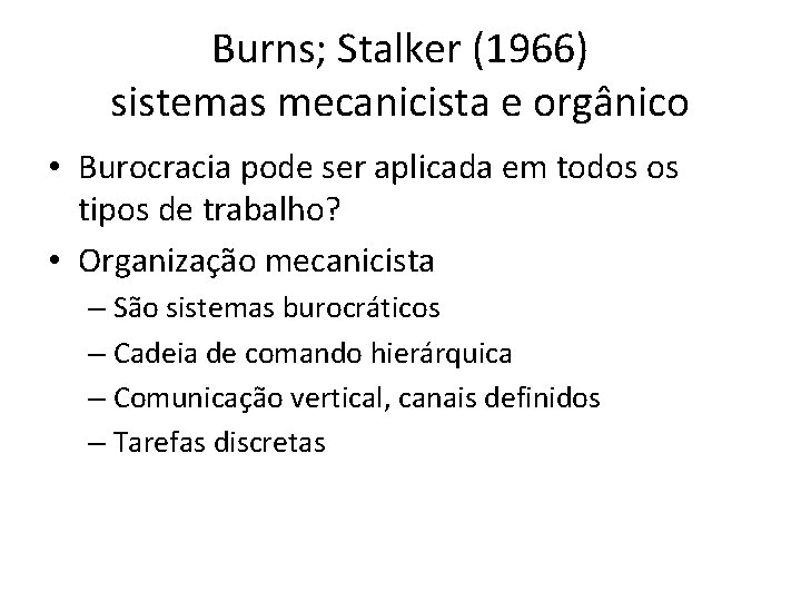 Burns; Stalker (1966) sistemas mecanicista e orgânico • Burocracia pode ser aplicada em todos