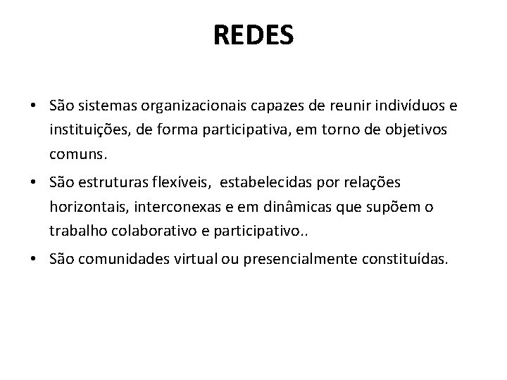 REDES • São sistemas organizacionais capazes de reunir indivíduos e instituições, de forma participativa,