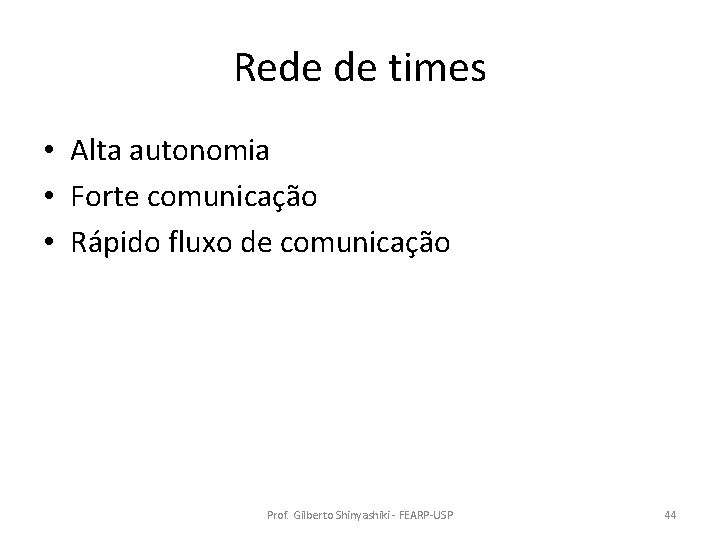 Rede de times • Alta autonomia • Forte comunicação • Rápido fluxo de comunicação