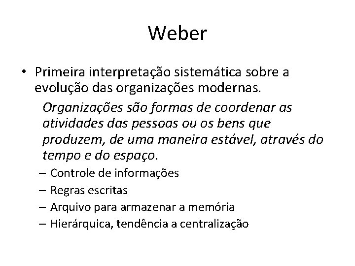 Weber • Primeira interpretação sistemática sobre a evolução das organizações modernas. Organizações são formas