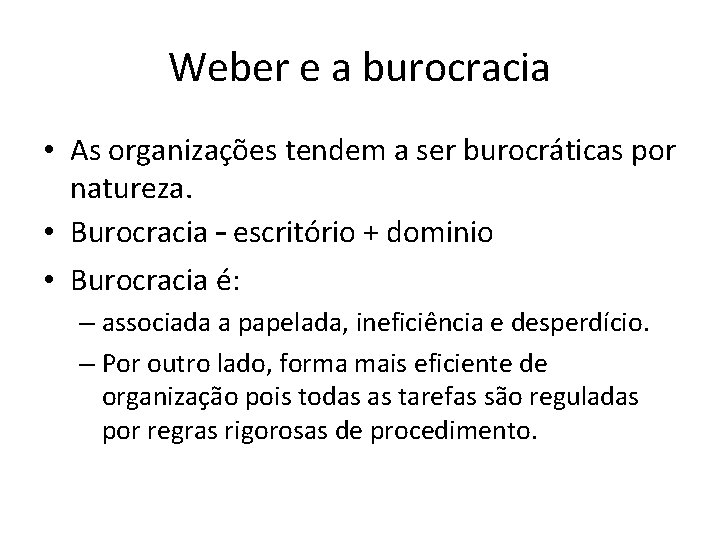 Weber e a burocracia • As organizações tendem a ser burocráticas por natureza. •