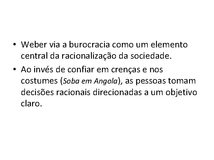  • Weber via a burocracia como um elemento central da racionalização da sociedade.