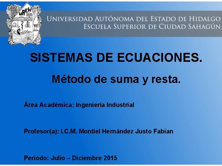 SISTEMAS DE ECUACIONES. Método de suma y resta. Área Académica: Ingeniería Industrial Profesor(a): I.