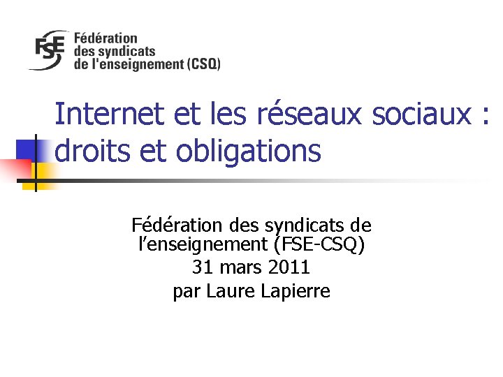 Internet et les réseaux sociaux : droits et obligations Fédération des syndicats de l’enseignement