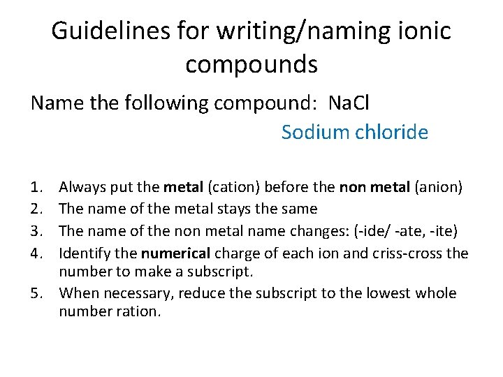 Guidelines for writing/naming ionic compounds Name the following compound: Na. Cl Sodium chloride 1.