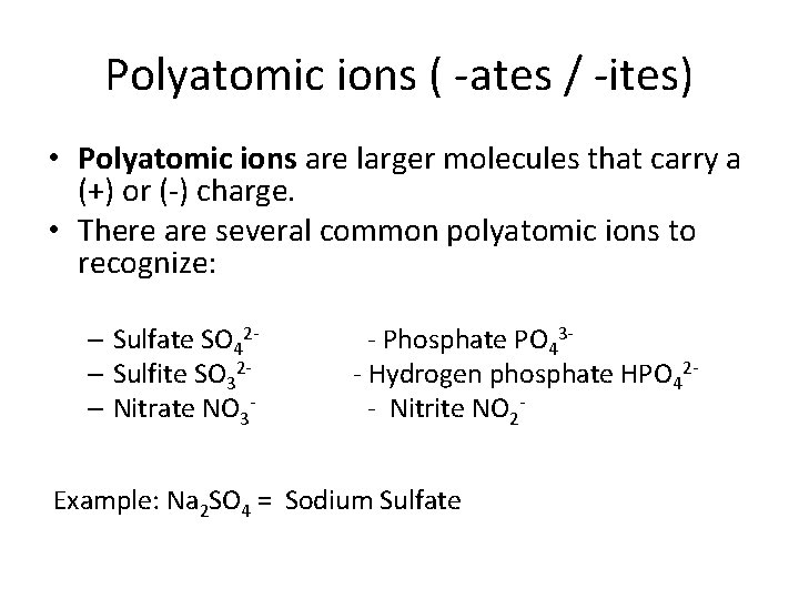 Polyatomic ions ( -ates / -ites) • Polyatomic ions are larger molecules that carry