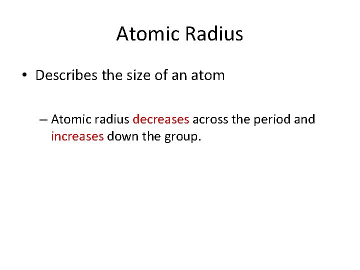 Atomic Radius • Describes the size of an atom – Atomic radius decreases across