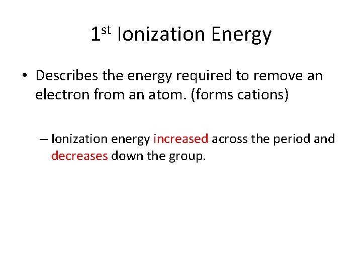 1 st Ionization Energy • Describes the energy required to remove an electron from