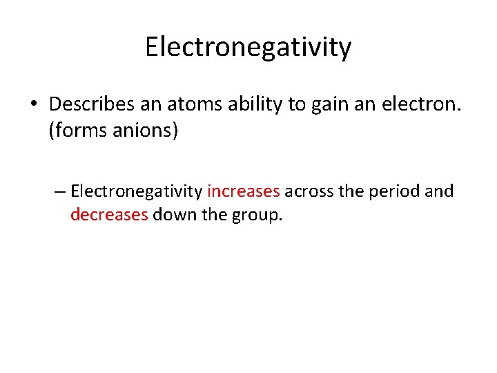 Electronegativity • Describes an atoms ability to gain an electron. (forms anions) – Electronegativity