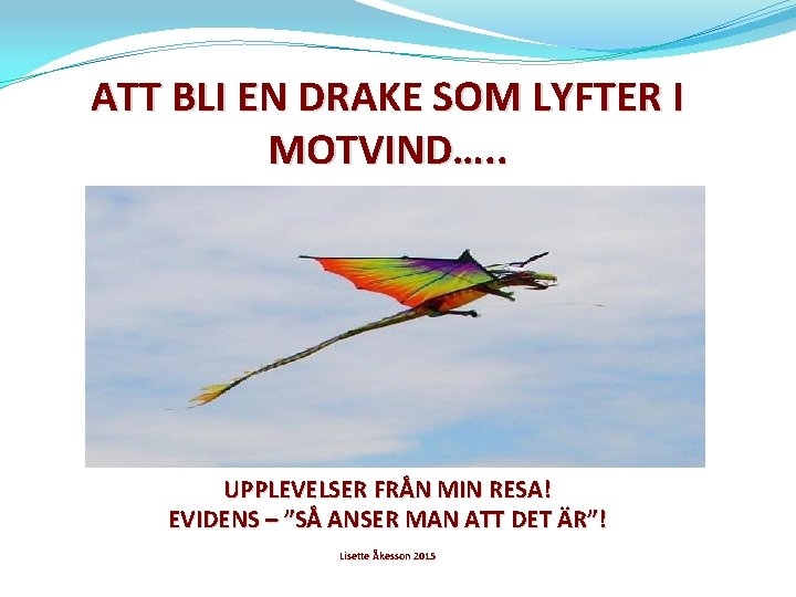 ATT BLI EN DRAKE SOM LYFTER I MOTVIND…. . UPPLEVELSER FRÅN MIN RESA! EVIDENS