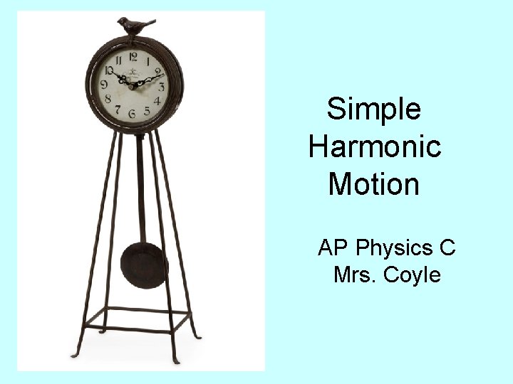 Simple Harmonic Motion AP Physics C Mrs. Coyle 