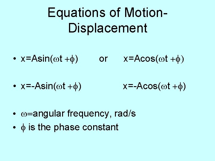 Equations of Motion. Displacement • x=Asin(wt +f) • x=-Asin(wt +f) or x=Acos(wt +f) x=-Acos(wt