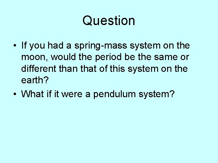 Question • If you had a spring-mass system on the moon, would the period