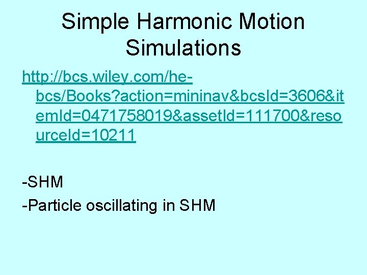 Simple Harmonic Motion Simulations http: //bcs. wiley. com/hebcs/Books? action=mininav&bcs. Id=3606&it em. Id=0471758019&asset. Id=111700&reso urce.