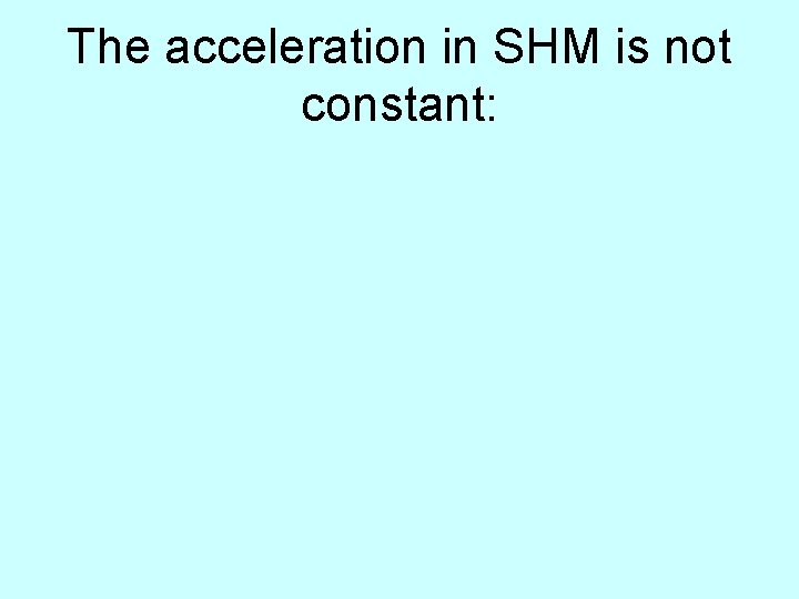 The acceleration in SHM is not constant: 