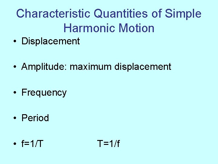 Characteristic Quantities of Simple Harmonic Motion • Displacement • Amplitude: maximum displacement • Frequency