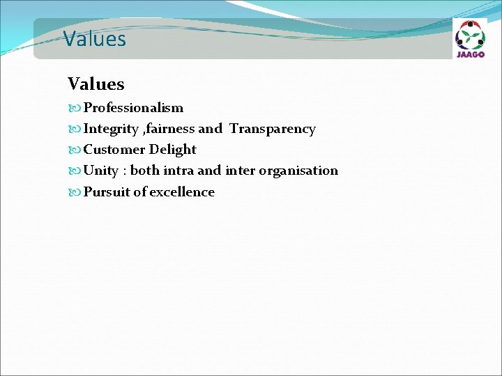 Values Professionalism Integrity , fairness and Transparency Customer Delight Unity : both intra and