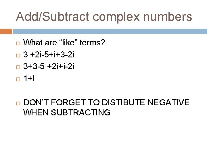 Add/Subtract complex numbers What are “like” terms? 3 +2 i-5+i+3 -2 i 3+3 -5