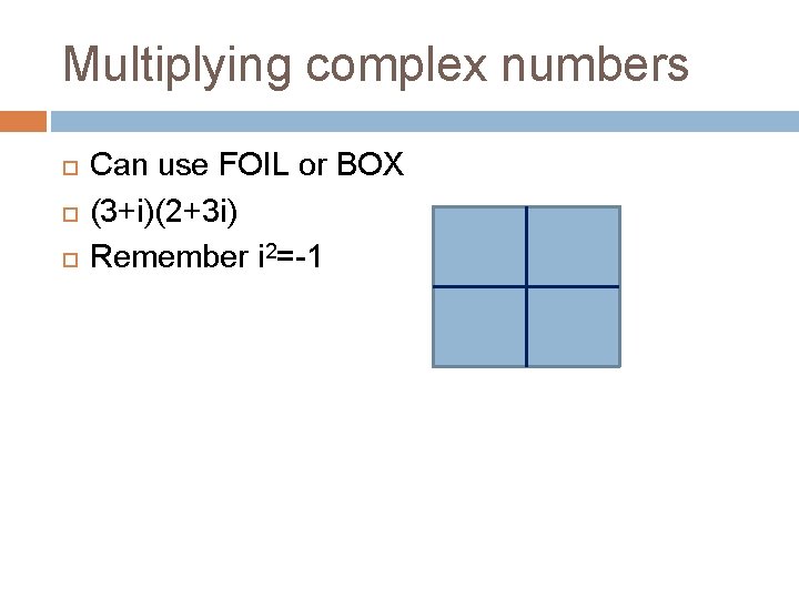 Multiplying complex numbers Can use FOIL or BOX (3+i)(2+3 i) Remember i 2=-1 