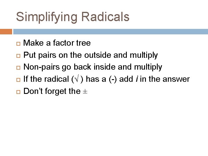 Simplifying Radicals Make a factor tree Put pairs on the outside and multiply Non-pairs