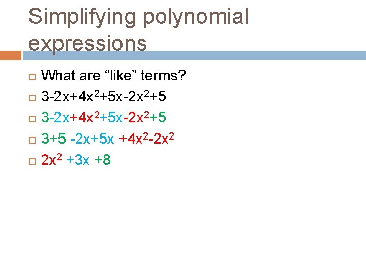 Simplifying polynomial expressions What are “like” terms? 3 -2 x+4 x 2+5 x-2 x