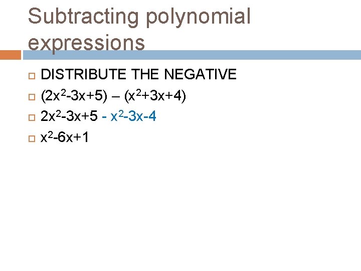 Subtracting polynomial expressions DISTRIBUTE THE NEGATIVE (2 x 2 -3 x+5) – (x 2+3