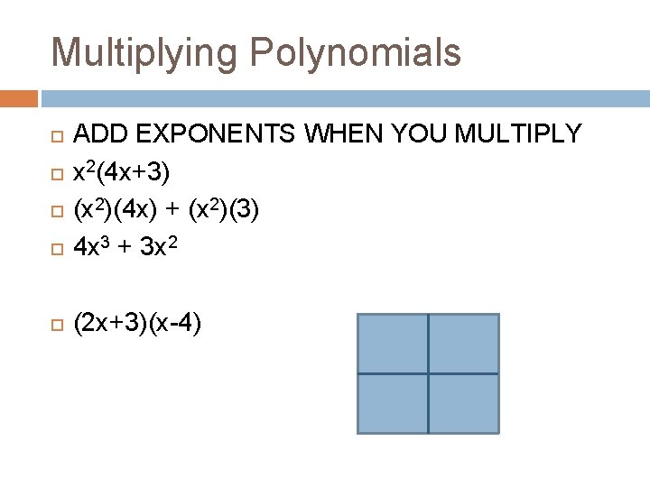 Multiplying Polynomials ADD EXPONENTS WHEN YOU MULTIPLY x 2(4 x+3) (x 2)(4 x) +