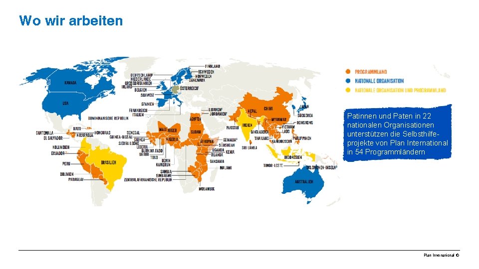 Wo wir arbeiten Patinnen und Paten in 22 nationalen Organisationen unterstützen die Selbsthilfeprojekte von