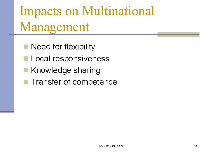 Impacts on Multinational Management n Need for flexibility n Local responsiveness n Knowledge sharing