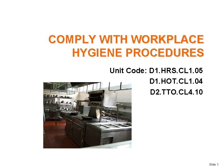 COMPLY WITH WORKPLACE HYGIENE PROCEDURES Unit Code: D 1. HRS. CL 1. 05 D