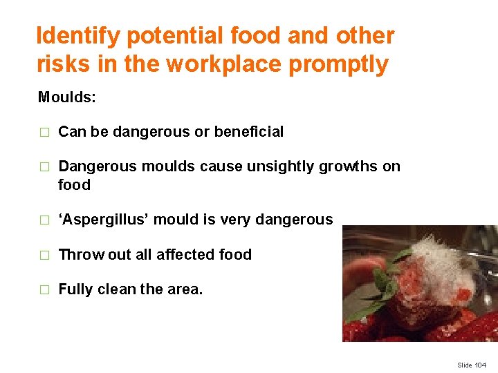 Identify potential food and other risks in the workplace promptly Moulds: � Can be