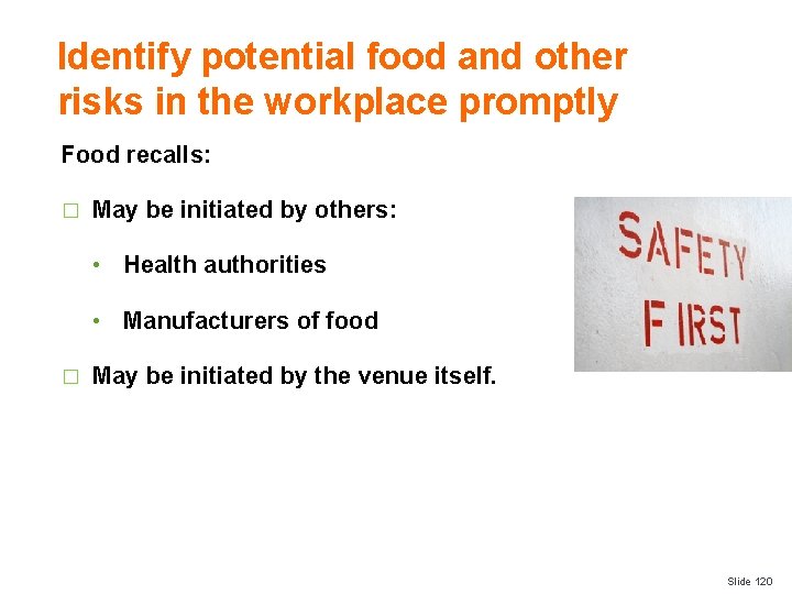 Identify potential food and other risks in the workplace promptly Food recalls: � May