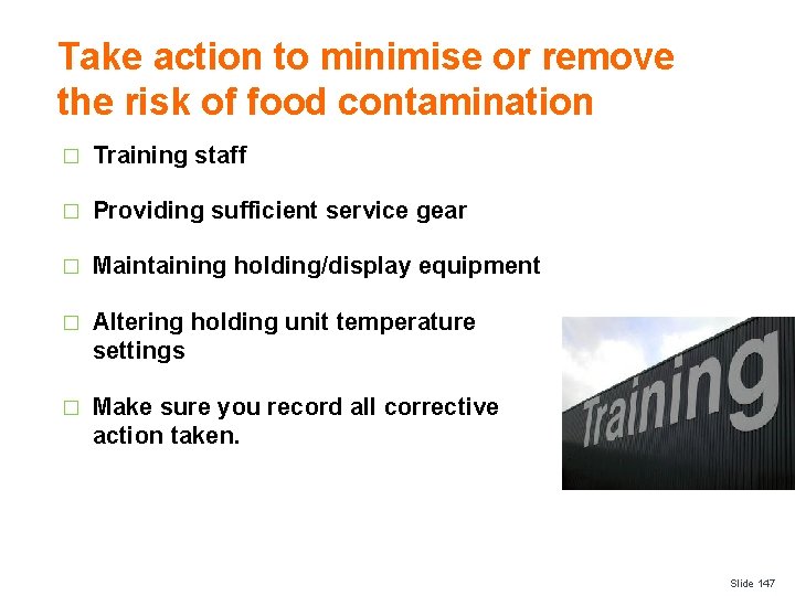 Take action to minimise or remove the risk of food contamination � Training staff