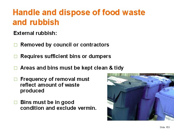 Handle and dispose of food waste and rubbish External rubbish: � Removed by council