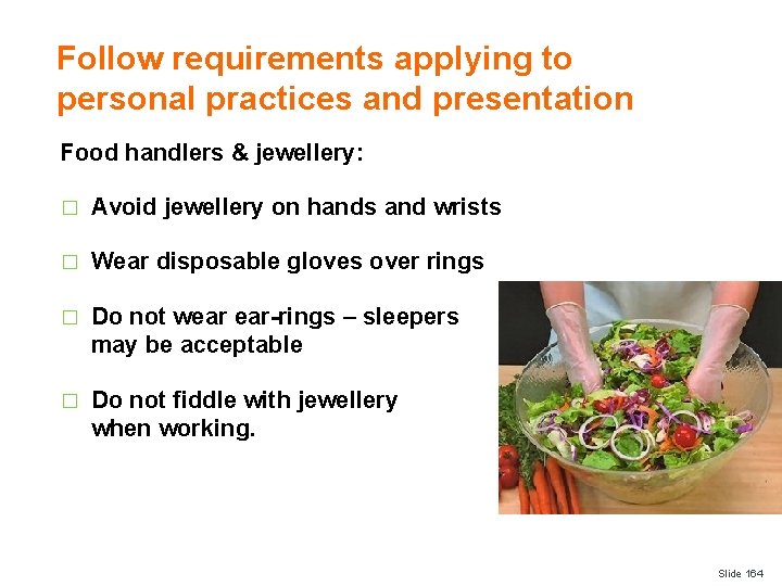 Follow requirements applying to personal practices and presentation Food handlers & jewellery: � Avoid