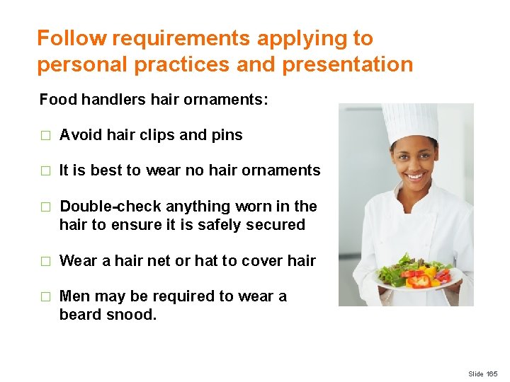 Follow requirements applying to personal practices and presentation Food handlers hair ornaments: � Avoid