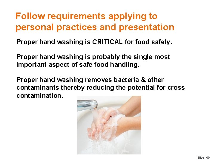 Follow requirements applying to personal practices and presentation Proper hand washing is CRITICAL for