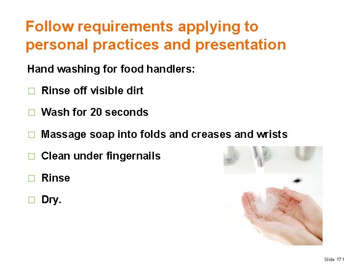 Follow requirements applying to personal practices and presentation Hand washing for food handlers: �