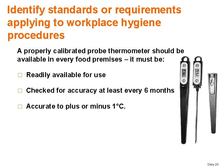 Identify standards or requirements applying to workplace hygiene procedures A properly calibrated probe thermometer