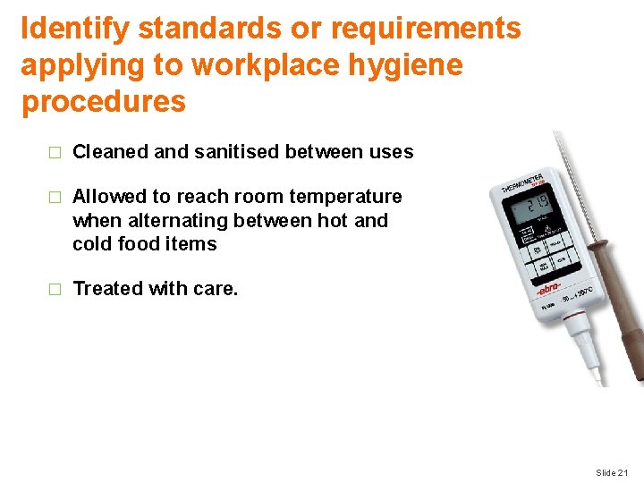 Identify standards or requirements applying to workplace hygiene procedures � Cleaned and sanitised between