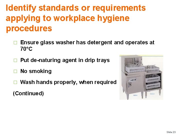 Identify standards or requirements applying to workplace hygiene procedures � Ensure glass washer has