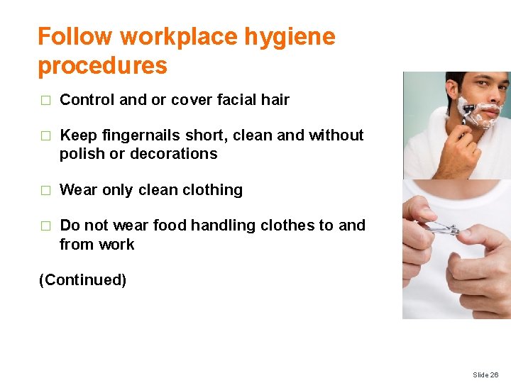 Follow workplace hygiene procedures � Control and or cover facial hair � Keep fingernails