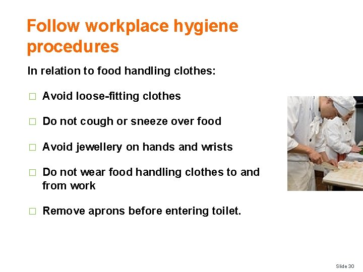 Follow workplace hygiene procedures In relation to food handling clothes: � Avoid loose-fitting clothes