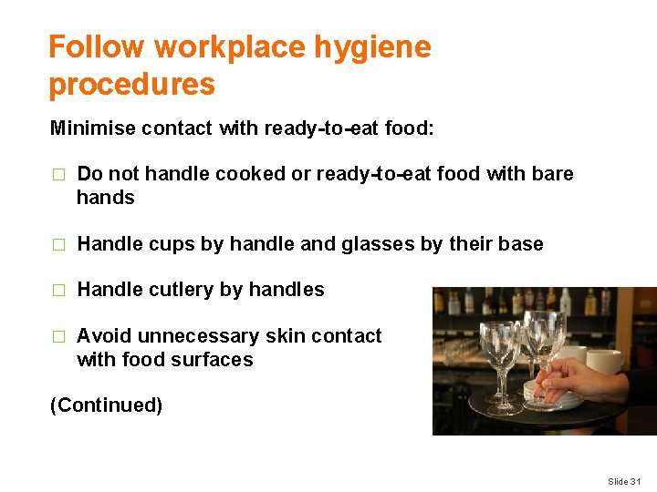 Follow workplace hygiene procedures Minimise contact with ready-to-eat food: � Do not handle cooked