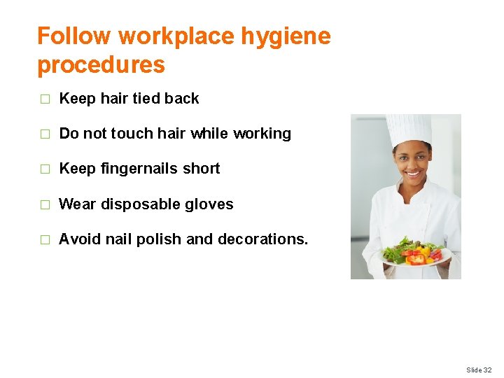 Follow workplace hygiene procedures � Keep hair tied back � Do not touch hair